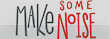 Make Some Noise