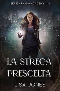 Lisa Jones - Serie Arkana Academy Vol. 1. La Strega Prescelta (2024)