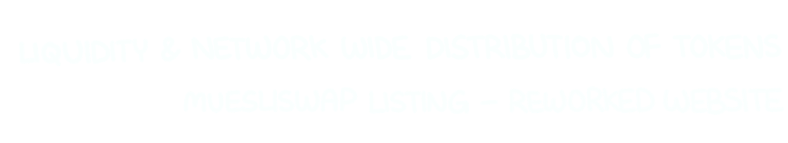 Quater 2: Liquidity and network wide distribution of tokens, Muesliswap listing, reworked website.