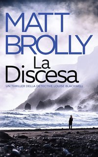Matt Brolly - Un thriller della Detective Louise Blackwell Vol. 2. La discesa (2023)