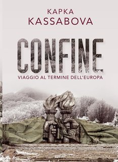 Kapka Kassabova - Confine. Viaggio al termine dell'Europa (2019)