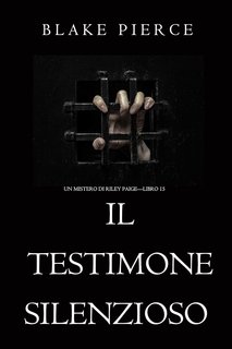 Blake Pierce - Il Testimone Silenzioso. Un Mistero di Riley Paige - Libro 15
