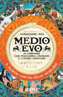Anthony Bale - Viaggiare nel Medioevo. In cammino con pellegrini, cavalieri e strane creature (2024)