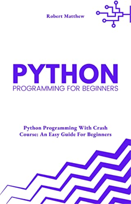 Python Programming for Beginners: Python Programming With Crash Course: An Easy Guide For Beginners Python Programming for Beginners: Python Programming With Crash Course: An Easy Guide For Beginners