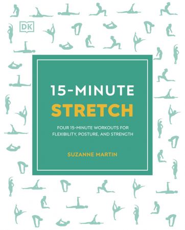 15-Minute Stretch: Four 15-Minute Workouts for Flexibility, Posture, and Strength 15-Minute Stretch: Four 15-Minute Workouts for Flexibility, Posture, and Strength