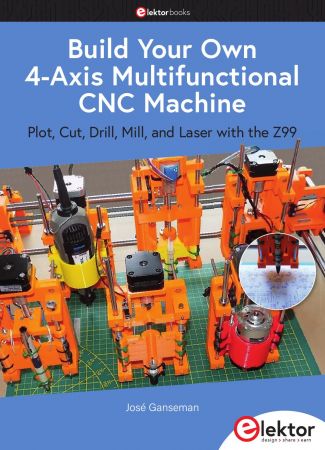 Build Your Own Multifunctional 4-Axis CNC Machine : Plot, Cut, Drill, Mill and Laser with the Z99 Build Your Own Multifunctional 4-Axis CNC Machine : Plot, Cut, Drill, Mill and Laser with the Z99