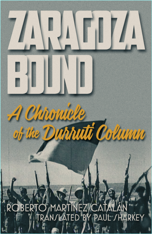 Zaragoza Bound A Chronicle Of The Durruti Column (Martínez Catalán, Roberto;Sharkey, Paul;)