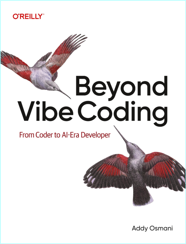 Beyond Vibe Coding From Coder To AI Era Developer (Addy Osmani;)