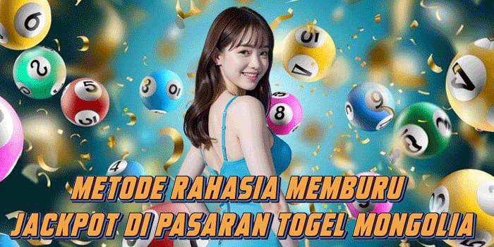 Metode Rahasia Memburu Jackpot Di Pasaran Togel Mongolia