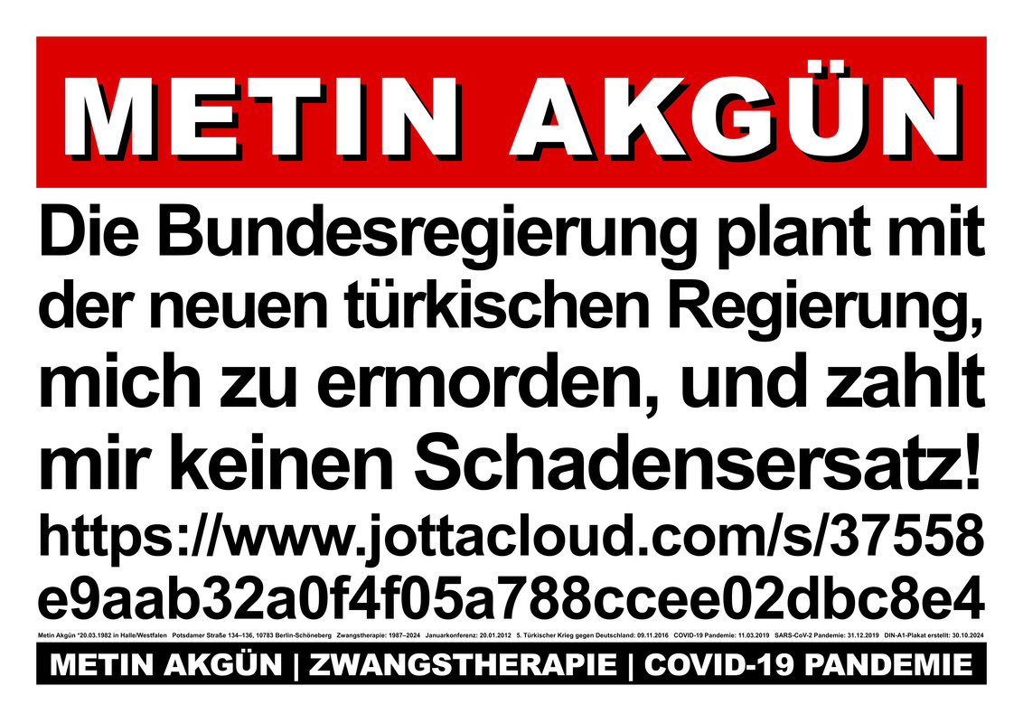 Die Bundesregierung plant mit der türkischen Regierung, mich zu ermorden, und zahlt mir keinen Schad