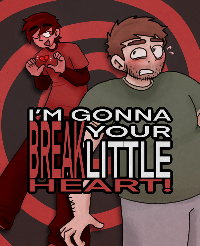 a drawing of stephen from scott pilgrim and my self-insert, mike, who is in shades of red. stephen is staring worriedly at mike behind him, who is smiling and making a heart with his hands. the background is a black and red spiral and red and white text in the middle reads 'i'm gonna break your little heart!'
