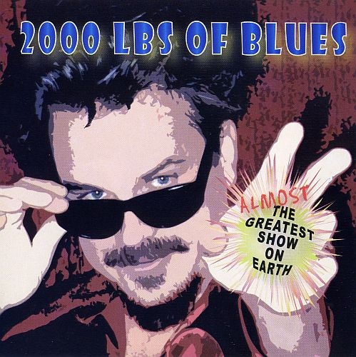 2000 LBS Of Blues - Almost The Greatest Show On Earth (2003) (Lossless + MP3)