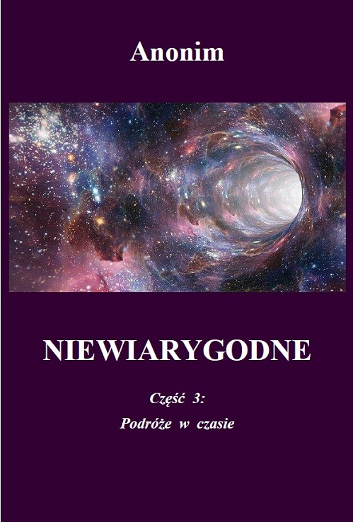 Anonim „Niewiarygodne. Część 3: Podróże w czasie” (2021) / Ebook PL Anonim „Niewiarygodne. Część 3: Podróże w czasie” (2021) / Ebook PL