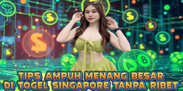 Tips Ampuh Menang Besar Di Togel Singapore Tanpa Ribet