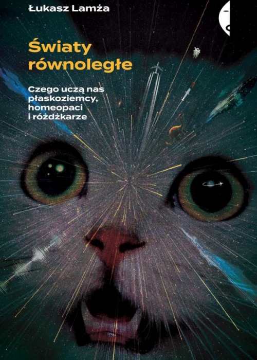 Łukasz Lamża - Światy równoległe. Czego uczą nas płaskoziemcy, homeopaci i różdżkarze 