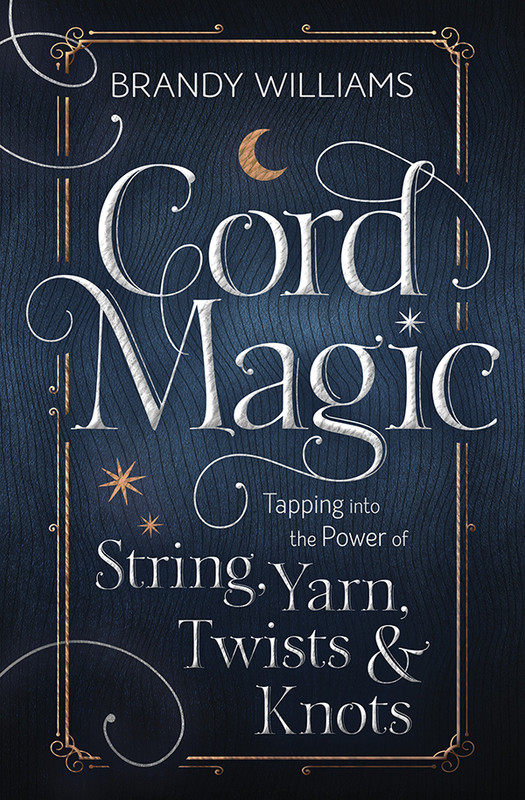 Cord Magic Tapping into the Power of String, Yarn, Twists & Knots Cord Magic Tapping into the Power of String, Yarn, Twists & Knots