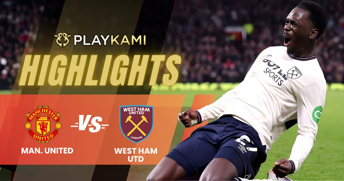 Playkami Highlights MU vs West Ham