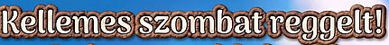 https://i.postimg.cc/FsfC8rhp/kellemes-szombat-reggelt8.jpg