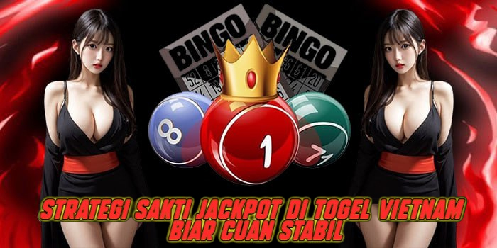 Strategi Sakti Jackpot di Togel Vietnam Biar Cuan Stabil