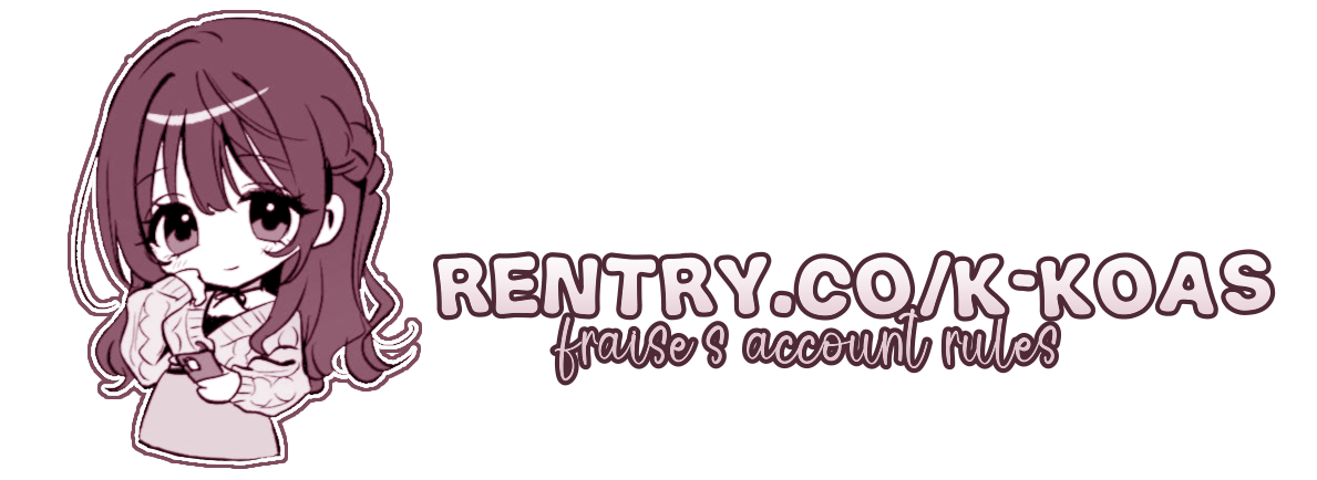 Rentry.co/k-koas / Fraise's account rules Rentry.co/k-koas / Fraise's account rules