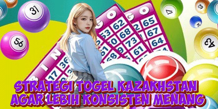 Strategi Togel Kazakhstan Agar Lebih Konsisten Menang