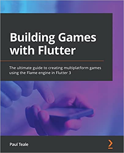 Building Games with Flutter: The ultimate guide to creating multiplatform games using the Flame engine in Flutter 3