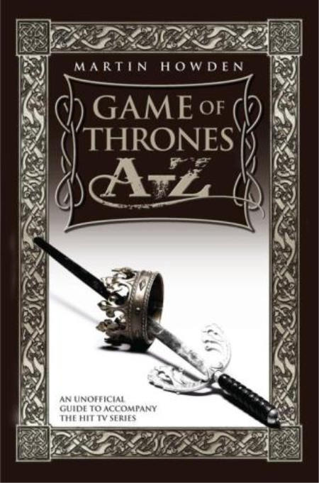 Games Of Thrones A-Z: An Unofficial Guide To Accompany The Hit Tv Series