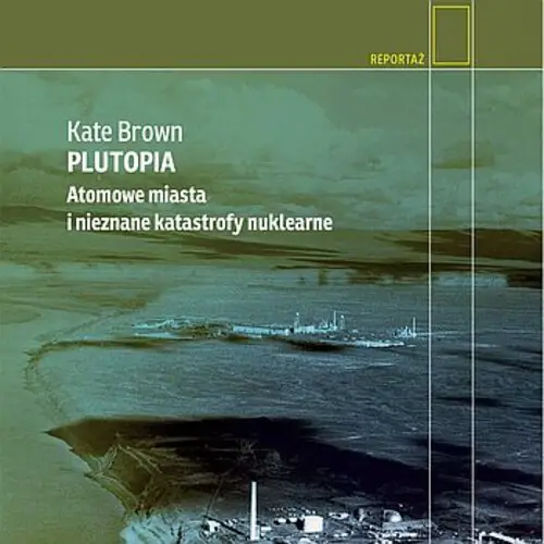 Kate Brown - Plutopia. Atomowe miasta i nieznane katastrofy nuklearne (2017) [AUDIOBOOK PL]