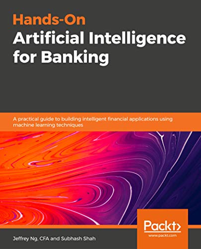 Hands On Artificial Intelligence for Banking: A practical guide to building intelligent financial...