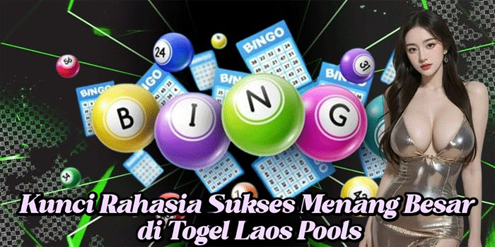 Kunci Rahasia Sukses Menang Besar di Togel Laos Pools