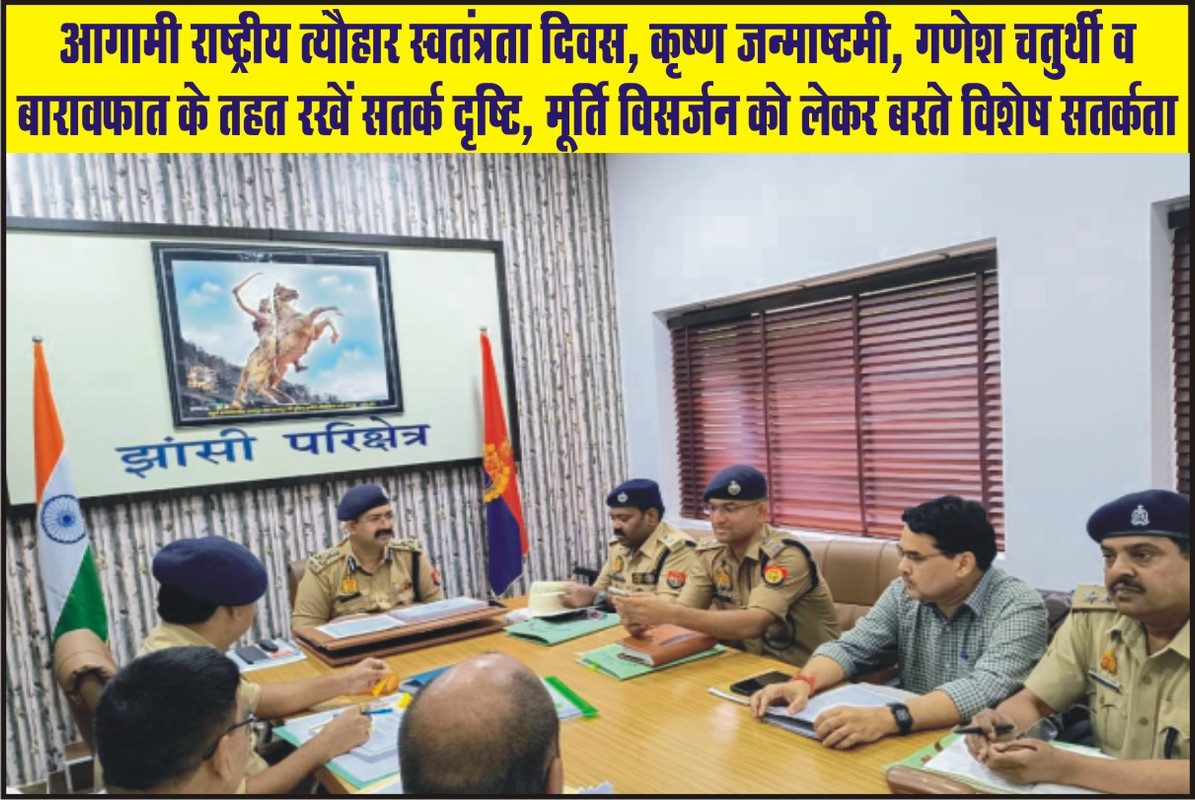 आगामी राष्ट्रीय त्यौहार स्वतंत्रता दिवस, कृष्ण जन्माष्टमी, गणेश चतुर्थी व बारावफात के तहत रखें सतर्क दृष्टि, मूर्ति विसर्जन को लेकर बरते विशेष सतर्कता