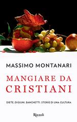 Massimo Montanari – Mangiare da cristiani. Diete, digiuni, banchetti. Storia di una cultura (2015)