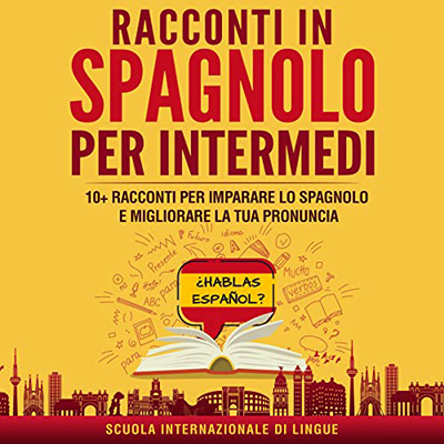 Scuola Internazionale di Lingue - Racconti in Spagnolo per Intermedi꞉ 10+ racconti per imparare lo spagnolo e migliorare la tua pronuncia (2022) (mp3 - 128 kbps)