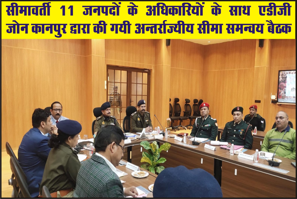 सीमावर्ती 11 जनपदों के अधिकारियों के साथ एडीजी जोन कानपुर द्वारा की गयी अन्तर्राज्यीय सीमा समन्वय बैठक