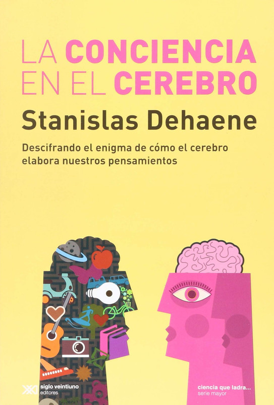 Portada - La conciencia en el cerebro. Descifrando el enigma de cómo nuestro cerebro elabora nuestros pensamientos - Stanislas Dehaene