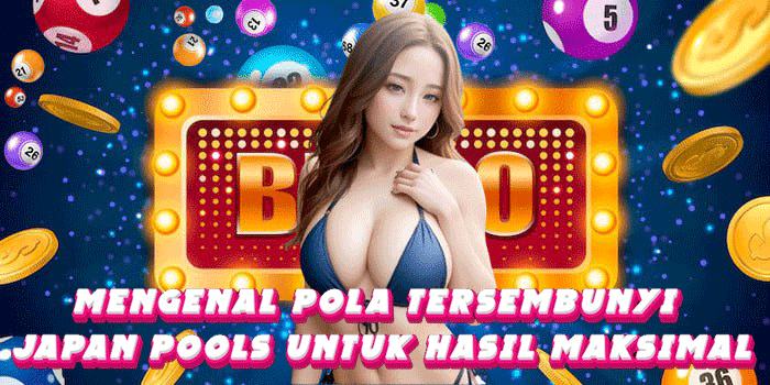 Mengenal Pola Tersembunyi Japan Pools Untuk Hasil Maksimal