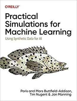 Practical Simulations for Machine Learning: Using Synthetic Data for AI [True PDF]