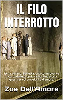Zoe Dell’Amore -- Il filo interrotto: Istria, Milano, Barletta. (2020)