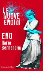 Ilaria Bernardini – Le nuove Eroidi. Ero (2020)