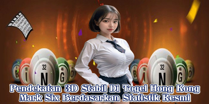 Pendekatan 3D Stabil Di Togel Hong Kong Mark Six Berdasarkan Statistik Resmi