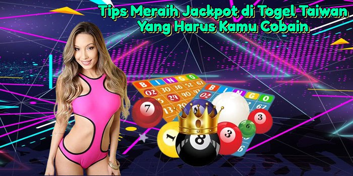 Tips Meraih Jackpot di Togel Taiwan Yang Harus Kamu Cobain