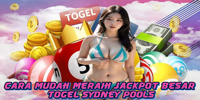 Cara Mudah Meraih Jackpot Besar Togel Sydney Pools