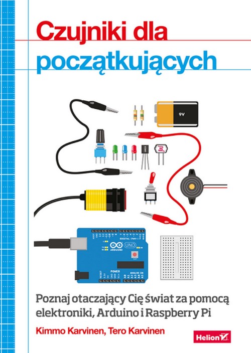 Czujniki Dla Początkujących. Poznaj Otaczający Cię Świat za Pomocą Elektroniki, Arduino i Raspberry Pi - Kimmo Karvinen