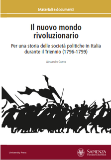 Alessandro Guerra - Il nuovo mondo rivoluzionario. Per una storia delle società politiche in Italia durante il triennio 796-1799 (2020)