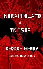 George Henry – Trieste Series Vol. 2. Intrappolato a Trieste (2026)
