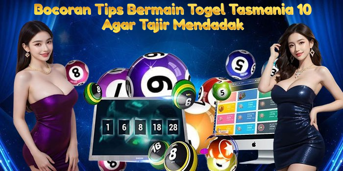 Bocoran Tips Bermain Togel Tasmania 10 Agar Tajir Mendadak