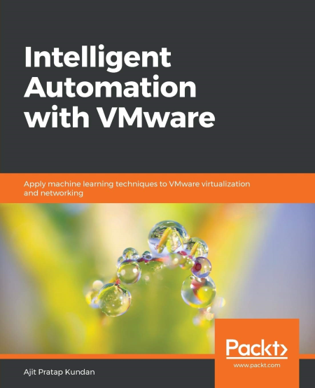 Intelligent Automation with VMware: Apply machine learning techniques to VMware virtualization and networking Intelligent Automation with VMware: Apply machine learning techniques to VMware virtualization and networking
