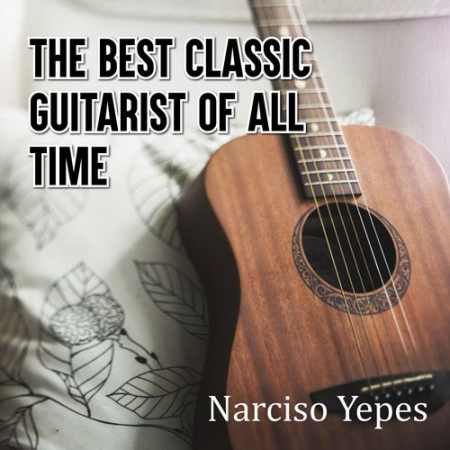 The Best Classic Guitarist of All Time by Narciso Yepes (2019)