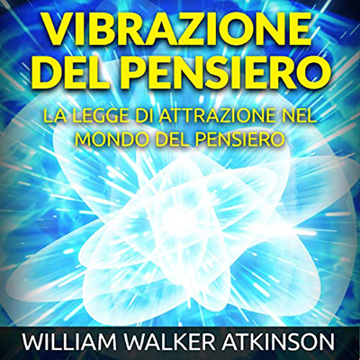 William Walker Atkinson - Vibrazione del Pensiero꞉ La Legge di Attrazione nel mondo del Pensiero (2022) (mp3 - 128 kbps)