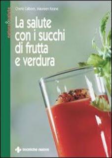 Cherie Calbom, Maureen Keane - La salute con i succhi di frutta e verdura (1996)